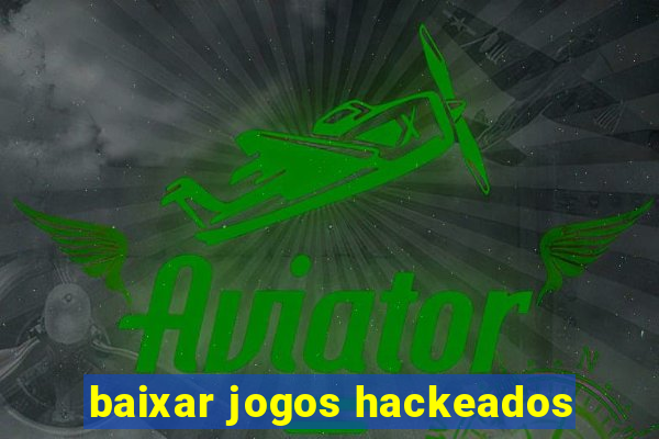 baixar jogos hackeados